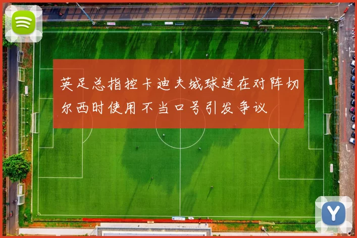 英足总指控卡迪夫城球迷在对阵切尔西时使用不当口号引发争议