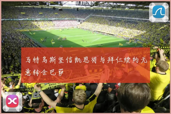 马特乌斯坚信凯恩将与拜仁续约无意转会巴萨