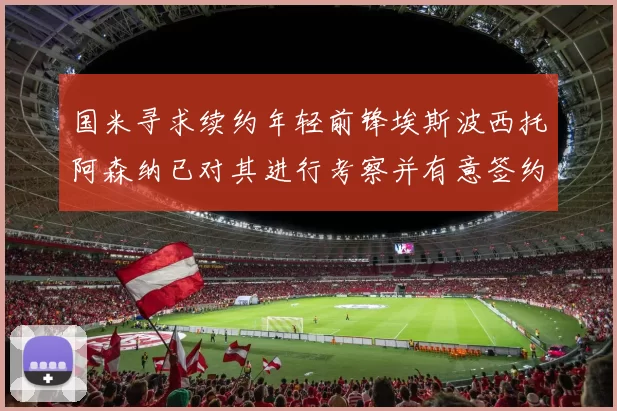 国米寻求续约年轻前锋埃斯波西托阿森纳已对其进行考察并有意签约